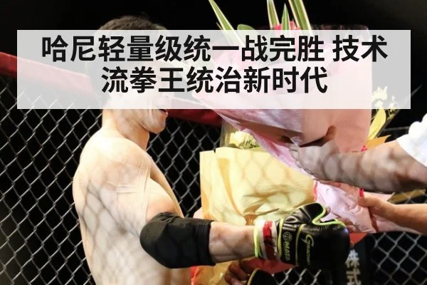 哈尼轻量级统一战完胜 技术流拳王统治新时代